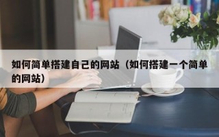 招远如何简单搭建自己的网站（如何搭建一个简单的网站）