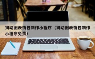 招远狗动图表情包制作小程序（狗动图表情包制作小程序免费）