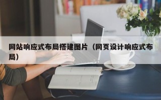 招远网站响应式布局搭建图片（网页设计响应式布局）