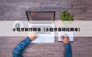 招远小程序制作脚本（小程序自动化脚本）