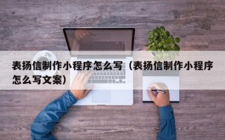 招远表扬信制作小程序怎么写（表扬信制作小程序怎么写文案）
