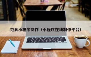 招远范县小程序制作（小程序在线制作平台）